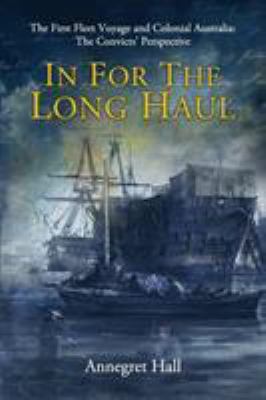 In For The Long Haul: First Fleet Voyage & Colo... 0987629204 Book Cover