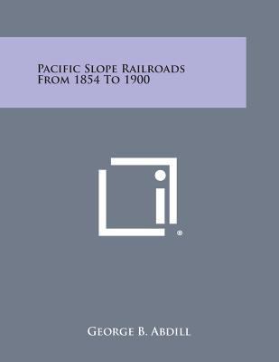 Pacific Slope Railroads from 1854 to 1900 1258812207 Book Cover