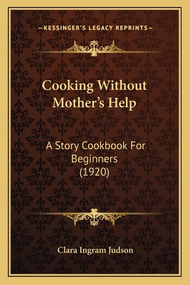 Cooking Without Mother's Help: A Story Cookbook... 1166437868 Book Cover