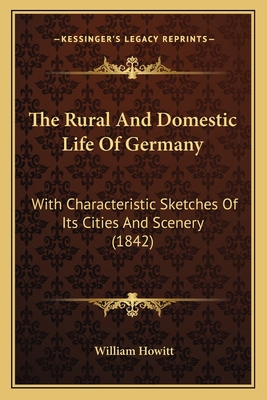 The Rural And Domestic Life Of Germany: With Ch... 1167241630 Book Cover