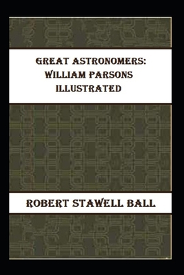 Great Astronomers: William Parsons Illustrated B08SGZPBKM Book Cover