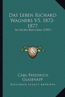 Das Leben Richard Wagners V5, 1872-1877: In Sec... [German] 1167674189 Book Cover