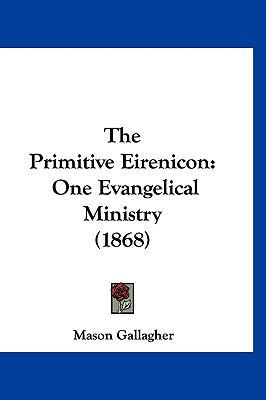 The Primitive Eirenicon: One Evangelical Minist... 1120039177 Book Cover