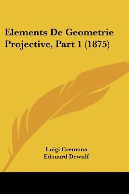 Elements De Geometrie Projective, Part 1 (1875) [French] 1160776091 Book Cover