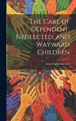 The Care of Dependent, Neglected, and Wayward C... 1020823224 Book Cover