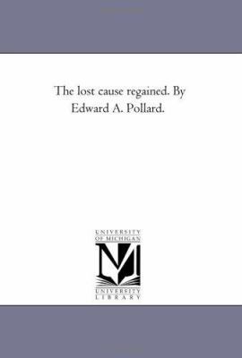 The Lost Cause Regained. by Edward A. Pollard. 1425518192 Book Cover