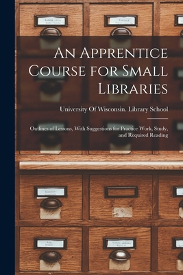 An Apprentice Course for Small Libraries: Outli... 1017997969 Book Cover