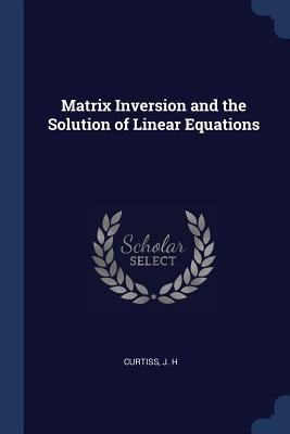 Matrix Inversion and the Solution of Linear Equ... 1377011291 Book Cover