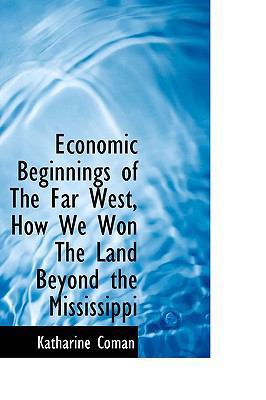 Economic Beginnings of the Far West, How We Won... 1115514822 Book Cover