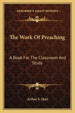 The Work Of Preaching: A Book For The Classroom... 1162956496 Book Cover