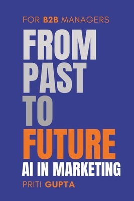 From Past To Future: AI in Marketing for B2B Ma... B0CWX8DVBQ Book Cover