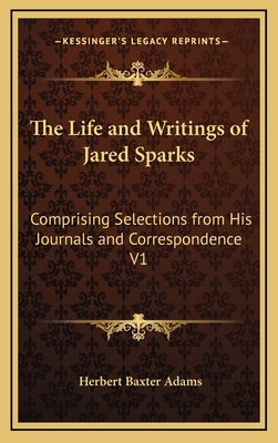The Life and Writings of Jared Sparks: Comprisi... 1163396664 Book Cover