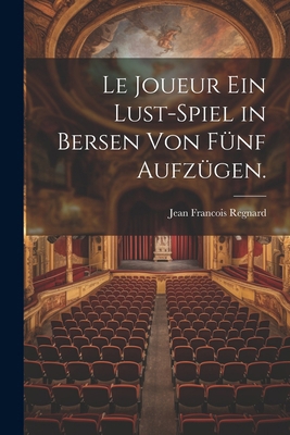 Le Joueur ein Lust-Spiel in Bersen von fünf Auf... [German] 1022626701 Book Cover