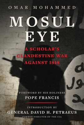 Mosul Eye: A Scholar's Clandestine War Against ... 1510785671 Book Cover