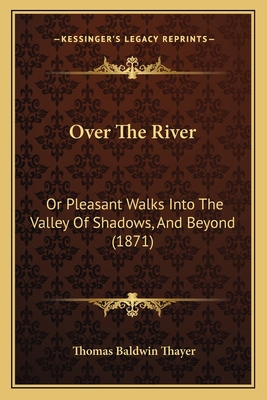 Over The River: Or Pleasant Walks Into The Vall... 1164684477 Book Cover