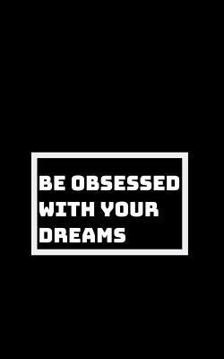 Be Utterly Obsessed: With Your Dreams, Your Goa... 1793007888 Book Cover