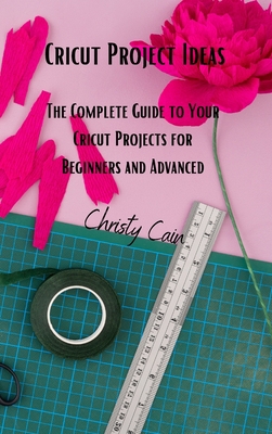 Cricut Project Ideas: The Complete Guide to You... 1802937234 Book Cover