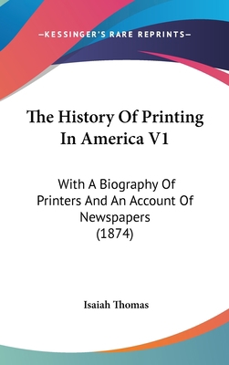 The History Of Printing In America V1: With A B... 0548997314 Book Cover