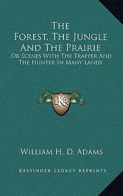 The Forest, The Jungle And The Prairie: Or Scen... 116353773X Book Cover