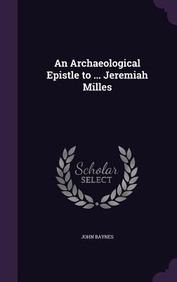 An Archaeological Epistle to ... Jeremiah Milles 1359316655 Book Cover