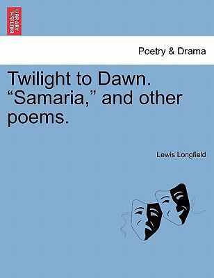 Twilight to Dawn. "Samaria," and Other Poems. 1241104700 Book Cover