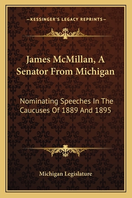 James McMillan, A Senator From Michigan: Nomina... 1163754374 Book Cover