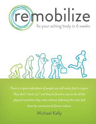 Remobilize: Fix Your Aching Body in 6 Weeks 1494754746 Book Cover