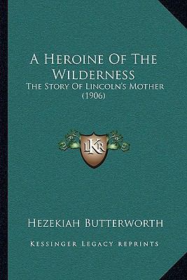 A Heroine Of The Wilderness: The Story Of Linco... 1164127543 Book Cover