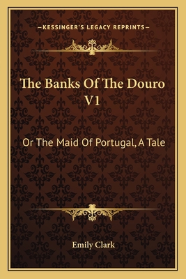 The Banks Of The Douro V1: Or The Maid Of Portu... 1163611441 Book Cover