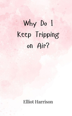 Why Do I Keep Tripping on Air? 369085735X Book Cover