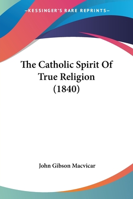 The Catholic Spirit Of True Religion (1840) 1437323332 Book Cover