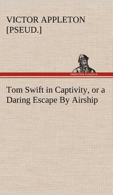 Tom Swift in Captivity, or a Daring Escape By A... 3849177114 Book Cover