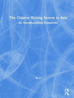 The Chinese Writing System in Asia: An Interdis... 1138907316 Book Cover