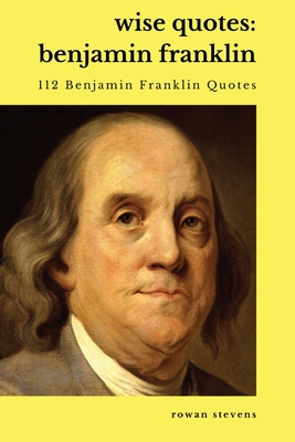 Wise Quotes - Benjamin Franklin (112 Benjamin F... 1636051936 Book Cover