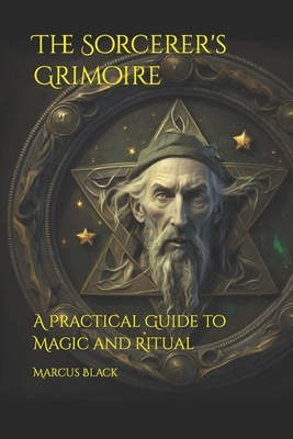 The Sorcerer's Grimoire: A Practical Guide to M... B0BXNK5DBG Book Cover