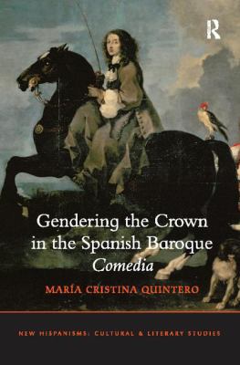 Gendering the Crown in the Spanish Baroque Comedia 1138109991 Book Cover