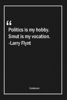 Paperback Politics is my hobby. Smut is my vocation. -Larry Flynt: Lined Gift Notebook With Unique Touch | Journal | Lined Premium 120 Pages |politics Quotes| Book