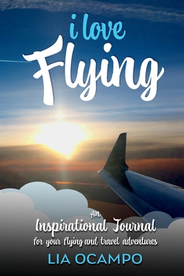 I Love Flying: An Inspirational Journal for you... 1087936012 Book Cover