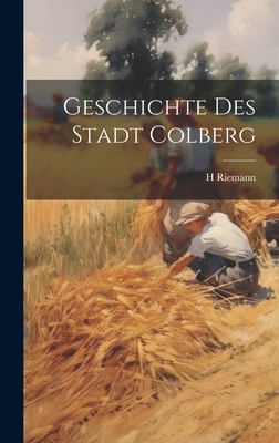 Geschichte Des Stadt Colberg [German] 1020330627 Book Cover