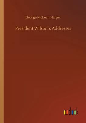 President Wilson´s Addresses 3732661709 Book Cover