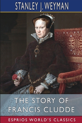 The Story of Francis Cludde (Esprios Classics) B0BDNDFXBF Book Cover