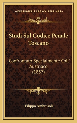 Studi Sul Codice Penale Toscano: Confrontato Sp... [Italian] 1165840251 Book Cover