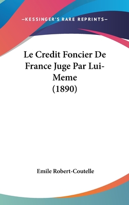 Le Credit Foncier de France Juge Par Lui-Meme (... [French] 1160657491 Book Cover