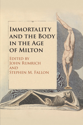 Immortality and the Body in the Age of Milton 1108432042 Book Cover