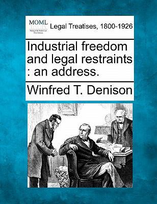 Industrial Freedom and Legal Restraints: An Add... 1240123825 Book Cover