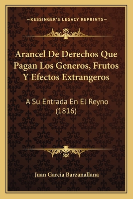 Arancel De Derechos Que Pagan Los Generos, Frut... [Spanish] 1168135168 Book Cover