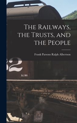 The Railways, the Trusts, and the People 1016931468 Book Cover