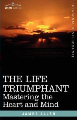 The Life Triumphant: Mastering the Heart and Mind 1602069212 Book Cover