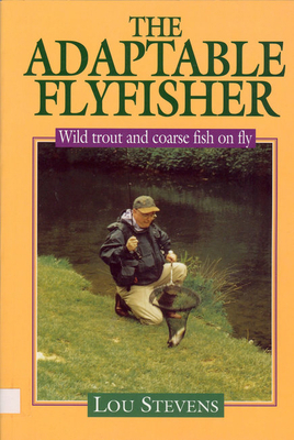 The Adaptable Flyfisher: Wild Trout and Coarse ... 1840371803 Book Cover