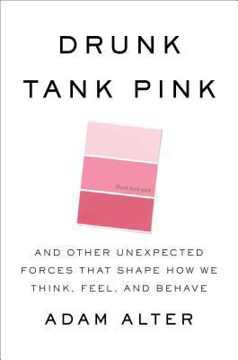 Drunk Tank Pink: And Other Unexpected Forces Th... 1594204543 Book Cover